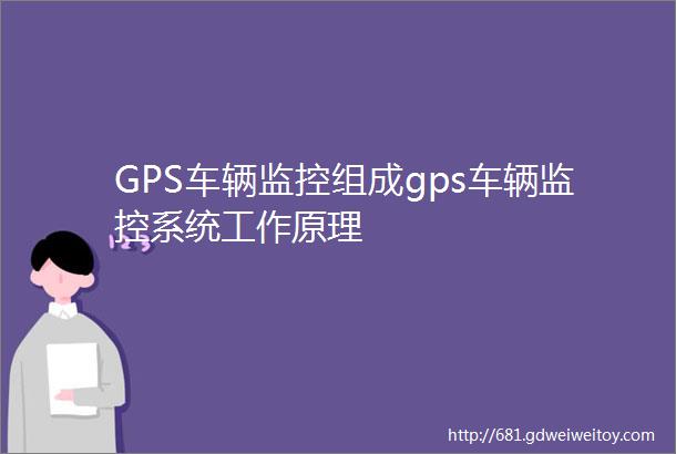 GPS车辆监控组成gps车辆监控系统工作原理